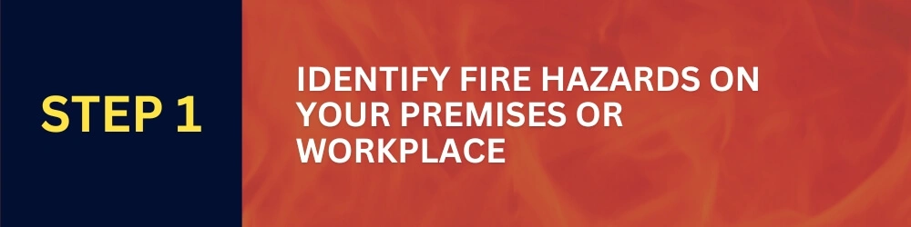 Step 1: Identify Fire Hazards on Your Premises or Workplace - Fire Risk Assessment